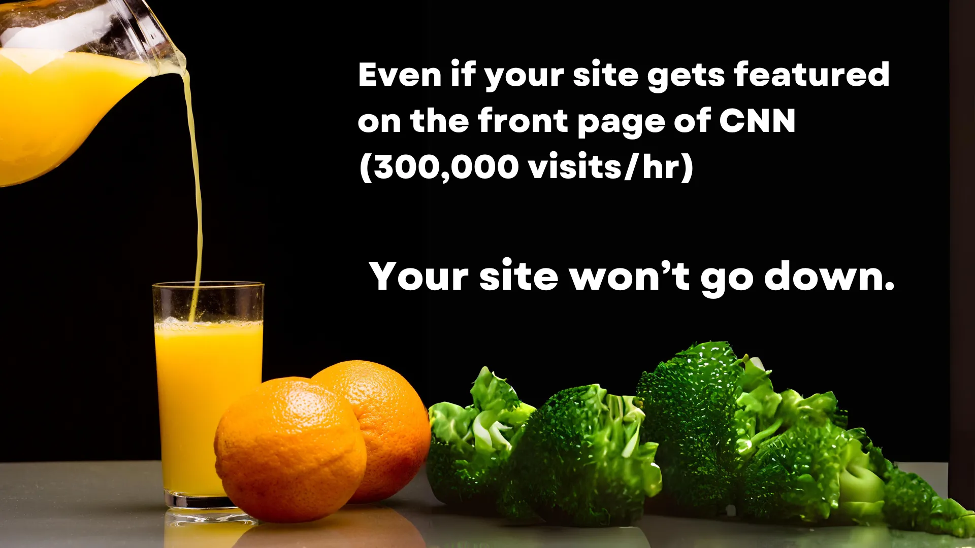 Your site won't go down.